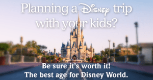 Planning a Disney trip with your kids? Be sure it's worth it. The best age for Disney World.